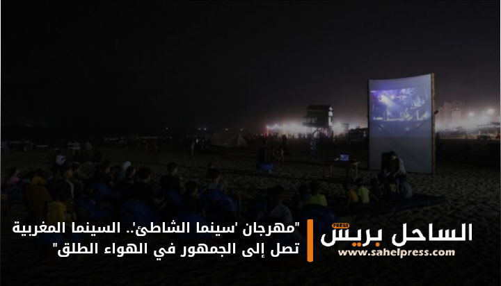 مهرجان ‘سينما الشاطئ’.. السينما المغربية تصل إلى الجمهور في الهواء الطلق